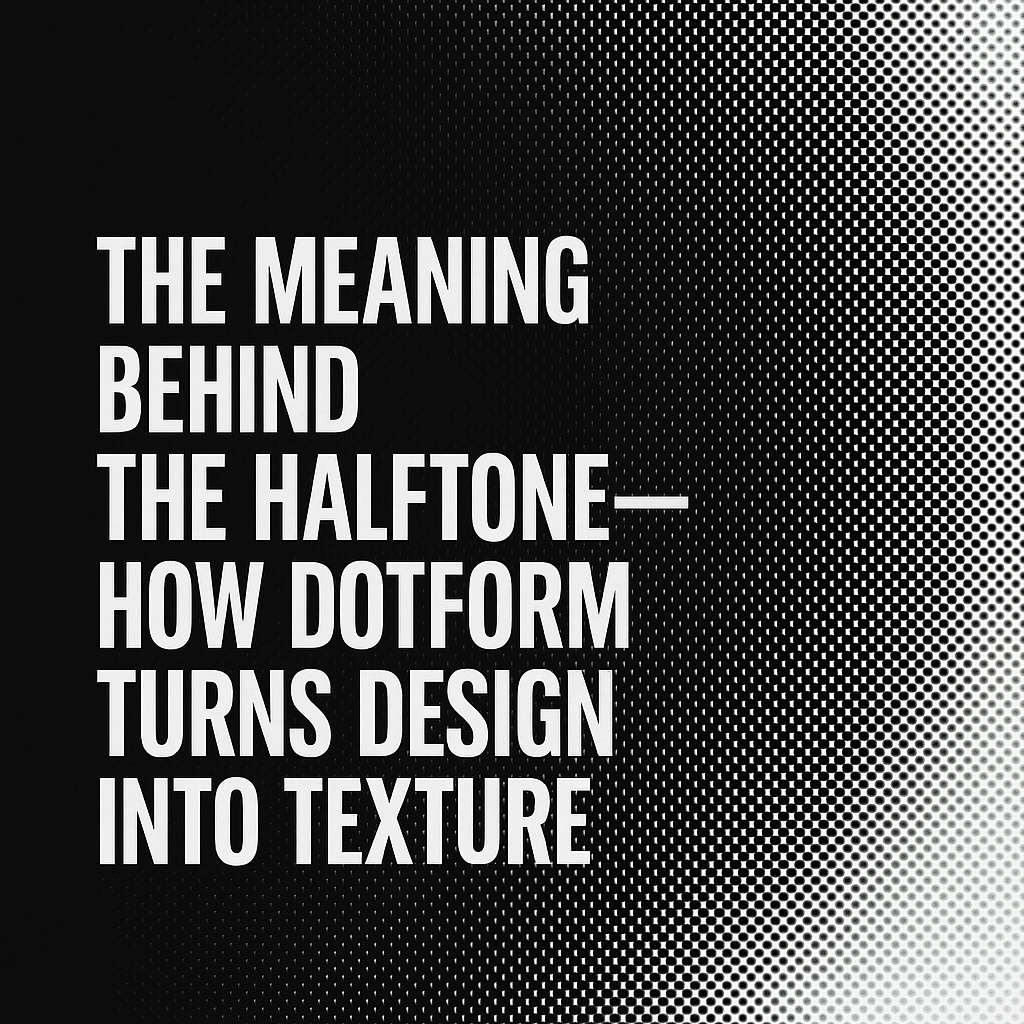 The Meaning Behind the Halftone — How DOTFORM Turns Design into Texture
