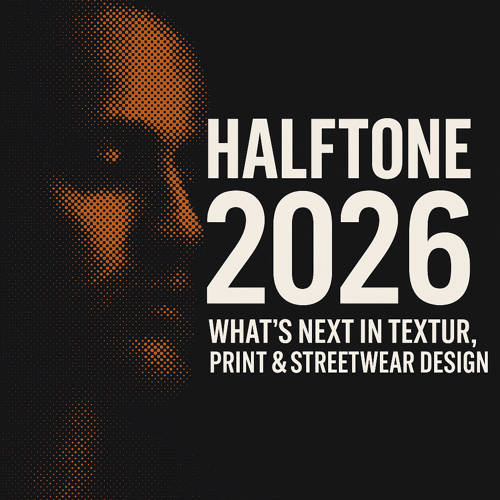 Halftone 2026 – What’s Next in Texture, Print & Streetwear Design